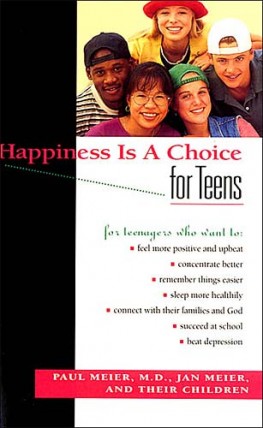 Happiness Is A Choice For Teens, Paul Meier, M.D. Happiness Is A Choice For Teens, Paul Meier, M.D.