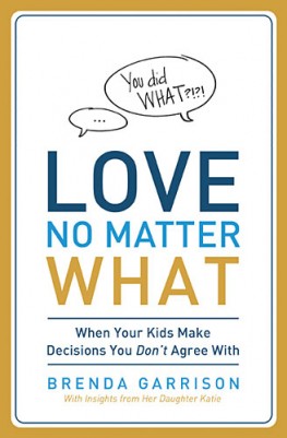Love No Matter What : When Your Kids Make Decisions You Don't Agree With, Brenda Garrison Love No Matter What : When Your Kids Make Decisions You Don't Agree With, Brenda Garrison