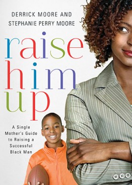 Raise Him Up : A Single Mother's Guide to Raising a Successful Black Man, Derrick Moore Raise Him Up : A Single Mother's Guide to Raising a Successful Black Man, Derrick Moore