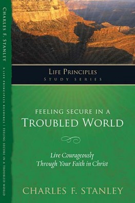 Feeling Secure in a Troubled World : Live Courageously Through Your Faith in Christ, DR. Charles F. Stanley Feeling Secure in a Troubled World : Live Courageously Through Your Faith in Christ, DR. Charles F. Stanley