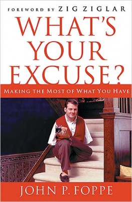 What's Your Excuse? : Making the Most of What You Have, John P. Foppe What's Your Excuse? : Making the Most of What You Have, John P. Foppe