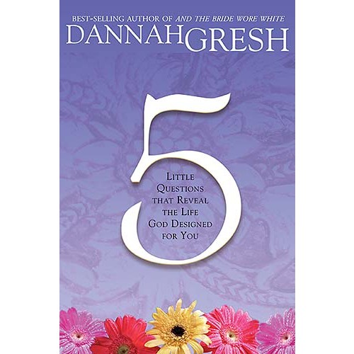 Five Little Questions That Reveal the Life God Designed for You, Dannah Gresh