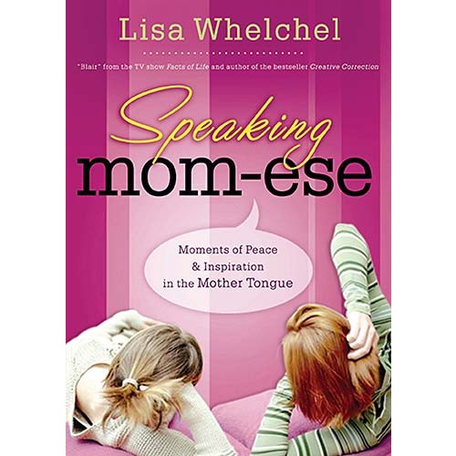 Speaking Mom-ese : Moments of Peace & Inspiration in the Mother Tongue, Lisa Whelchel