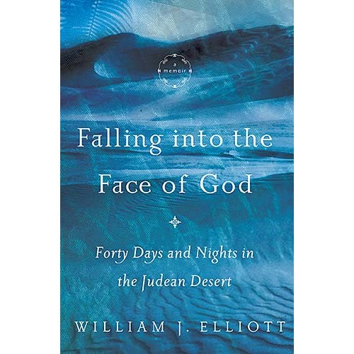 Falling Into the Face of God : Forty Days and Nights in the Judean Desert, William J. Elliott