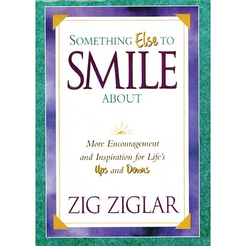 Something Else To Smile About : More Encouragement and Inspiration for Life's Ups and Downs, Zig Ziglar